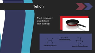 Teflon
Most commonly
used for non
stick coatings
 