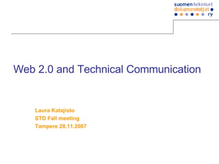 Web 2.0 and Technical Communication Laura Katajisto STD Fall meeting Tampere 28.11.2007 