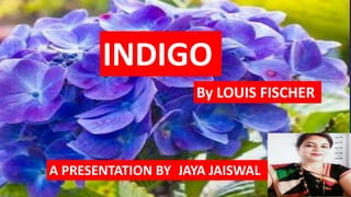 INDIGO
By LOUIS FISCHER
JAYA JAISWAL
A PRESENTATION BY
 