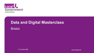 Data and Digital Masterclass
Bristol
31st January 2020 www.local.gov.uk
 