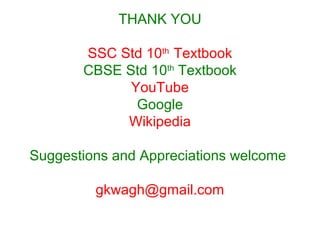 THANK YOU
SSC Std 10th
Textbook
CBSE Std 10th
Textbook
YouTube
Google
Wikipedia
Suggestions and Appreciations welcome
gkwagh@gmail.com
 