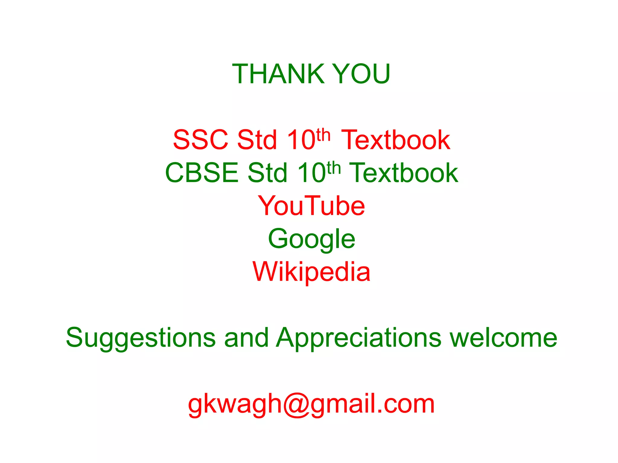 THANK YOU
SSC Std 10th Textbook
CBSE Std 10th Textbook
YouTube
Google
Wikipedia
Suggestions and Appreciations welcome
gkwagh@gmail.com
 