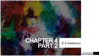 PRESENTEDBY
NUZHATMEMON
CHAPTER 4
PART 2
E-Commerce
1
E-Commerce
 