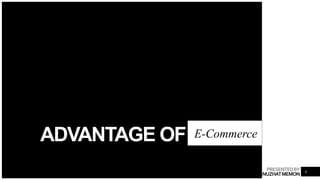 PRESENTEDBY
NUZHATMEMON
ADVANTAGE OF E-Commerce
8
 