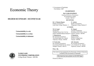 © Government of Tamilnadu
First Edition - 2007
CHAIRPERSON
Dr.V.LOGANATHAN
Emeritus Professor of Economics
Sir Theagaraya College
Chennai - 600 021
REVIEWERS
Dr. S. Mumtaj Begum P. Asokan
Reader in Economics, Reader in Economics,
Lady Doak College, Madurai - 2 Thiagarajar College, Madurai-9
AUTHORS
M. R. Gopal M. Singari
Headmaster Assistant Headmaster
Thanthai Periyar Govt. Hr. Sec. Presidency Girls Hr.Sec. School
School, Puzhuthivakkam,Chennai-91 Egmore, Chennai - 600 008
V. Rajasekaran S. Rajendran
PG Assistant (Economics) Senior Lecturer
The Hindu Higher Sec. School DTERT, College Road,
Triplicane, Chennai - 600 005 Chennai - 600 006
P. Neelavathy S.R. Kennedy
PG Assistant (Economics) PG Assistant (Economics)
Government Model Hr. Sec. School C.S.I. Kellet Hr. Sec. School
Saidapet, Chennai - 600 015 Triplicane, Chennai - 600 005
Price : Rs.
This book has been prepared by the Directorate of School Education
on behalf of the Government of Tamilnadu
This book has been printed on 60 GSM Paper
Printed by Offset at :
Economic Theory
HIGHER SECONDARY - SECOND YEAR
Untouchability is a sin
Untouchability is a crime
Untouchability is inhuman
TAMILNADU
TEXTBOOK CORPORATION
College Road, Chennai - 600 006.
 
