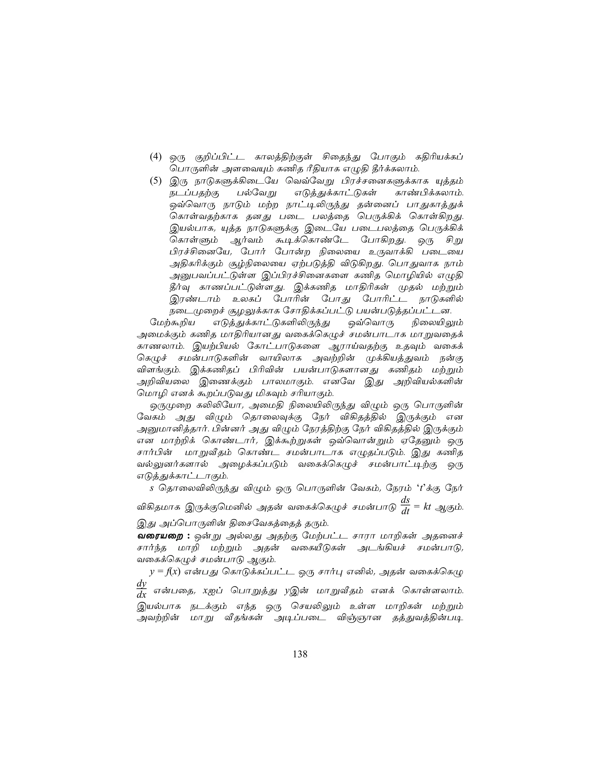 (4) JÚ Ï±l©hP LôXj§tÏs £ûRkÕ úTôÏm L§¬VdLl
        ùTôÚ°u A[ûYÙm L¦R Ã§VôL GÝ§ ¾odLXôm,
   (5) CÚ SôÓLÞd¡ûPúV ùYqúYß ©WfNû]LÞdLôL ÙjRm
        SPlTRtÏ    TpúYß   GÓjÕdLôhÓLs     Lôi©dLXôm,
        JqùYôÚ SôÓm Ut Sôh¥−ÚkÕ Ruû]l TôÕLôjÕd
        ùLôsYRtLôL R]Õ TûP TXjûR ùTÚd¡d ùLôs¡Õ,
        CVpTôL. ÙjR SôÓLÞdÏ CûPúV TûPTXjûR ùTÚd¡d
        ùLôsÞm BoYm á¥dùLôiúP úTô¡Õ, JÚ £ß
        ©Wf£û]úV. úTôo úTôu ¨ûXûV EÚYôd¡ TûPûV
        A§L¬dÏm ãr¨ûXûV HtTÓj§ ®Ó¡Õ, ùTôÕYôL Sôm
        AàTYlThÓs[ Cl©Wf£û]Lû[ L¦R ùUô¯«p GÝ§
        ¾oÜ LôQlThÓs[Õ, CdL¦R Uô§¬Ls ØRp Utßm
        CWiPôm EXLl úTô¬u úTôÕ úTô¬hP SôÓL°p
        SûPØûf ãZÛdLôL úNô§dLlThÓ TVuTÓjRlThP],
   úUtá±V      GÓjÕdLôhÓL°−ÚkÕ      JqùYôÚ     ¨ûX«Ûm
AûUdÏm L¦R Uô§¬Vô]Õ YûLdùLÝf NUuTôPôL UôßYûRd
LôQXôm, CVt©Vp úLôhTôÓLû[ BWônYRtÏ ERÜm YûLd
ùLÝf NUuTôÓL°u Yô«XôL AYt±u Ød¡VjÕYm SuÏ
®[eÏm, CdL¦Rl ©¬®u TVuTôÓL[ô]Õ L¦Rm Utßm
A±®VûX CûQdÏm TôXUôÏm, G]úY CÕ A±®VpL°u
ùUô¯ G]d álTÓYÕ ªLÜm N¬VôÏm,
   JÚØû L−−úVô. AûU§ ¨ûX«−ÚkÕ ®Ým JÚ ùTôÚ°u
úYLm AÕ ®Ým ùRôûXÜdÏ úSo ®¡Rj§p CÚdÏm G]
AàUô²jRôo, ©u]o AÕ ®Ým úSWj§tÏ úSo ®¡Rj§p CÚdÏm
G] Uôt±d ùLôiPôo. CdátßLs JqùYôußm HúRàm JÚ
Nôo©u UôßÅRm ùLôiP NUuTôPôL GÝRlTÓm, CÕ L¦R
YpÛ]oL[ôp AûZdLlTÓm YûLdùLÝf NUuTôh¥tÏ JÚ
GÓjÕdLôhPôÏm,
   s ùRôûX®−ÚkÕ ®Ým JÚ ùTôÚ°u úYLm. úSWm ‘t’dÏ úSo
                                            ds
®¡RUôL CÚdÏùU²p ARu YûLdùLÝf NUuTôÓ dt = kt BÏm,
CÕ AlùTôÚ°u §ûNúYLjûRj RÚm,
YûWVû : Juß ApXÕ ARtÏ úUtThP NôWô Uô±Ls ARû]f
NôokR Uô± Utßm ARu YûLÂÓLs APe¡Vf NUuTôÓ.
YûLdùLÝf NUuTôÓ BÏm,
   y = f(x) GuTÕ ùLôÓdLlThP JÚ Nôo× G²p. ARu YûLdùLÝ
dy
dx GuTûR. xIl ùTôßjÕ yCu UôßÅRm G]d ùLôs[Xôm,
CVpTôL SPdÏm GkR JÚ ùNV−Ûm Es[ Uô±Ls Utßm
AYt±u Uôß ÅReLs A¥lTûP ®gOô] RjÕYj§uT¥


                         138
 