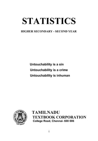 i
STATISTICS
HIGHER SECONDARY - SECOND YEAR
Untouchability is a sin
Untouchability is a crime
Untouchability is inhuman
TAMILNADU
TEXTBOOK CORPORATION
College Road, Chennai- 600 006
 