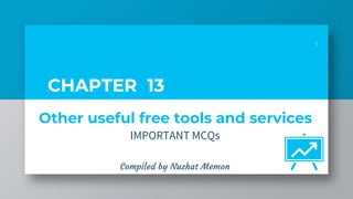Other useful free tools and services
IMPORTANT MCQs
Compiled by Nuzhat Memon
1
CHAPTER 13
 