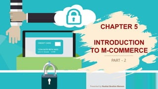 1
PART - 2
CHAPTER 5
INTRODUCTION
TO M-COMMERCE
Presented by Nuzhat Ibrahim Memon
 