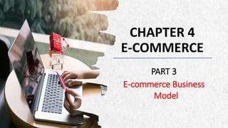 Presented by Nuzhat Ibrahim Memon
CHAPTER 4
E-COMMERCE
PART 3
E-commerce Business
Model
 