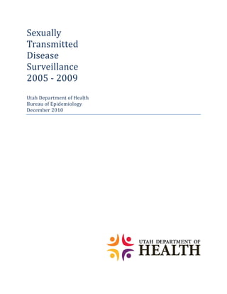 Sexually
Transmitted
Disease
Surveillance
2005 - 2009
Utah Department of Health
Bureau of Epidemiology
December 2010
 