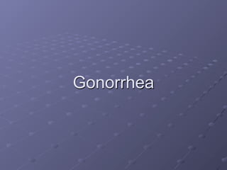 Gonorrhea
 