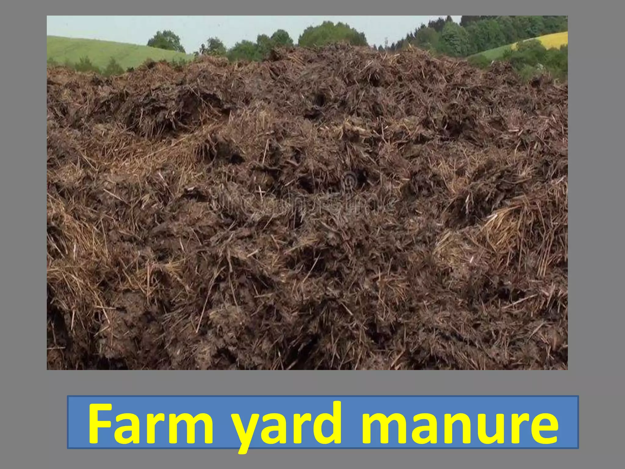 Farm yard manure
 