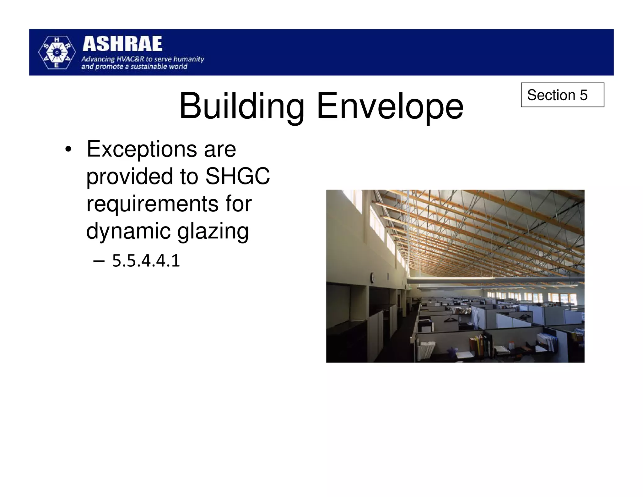 Section 5
            Building Envelope
• Exceptions are
  provided to SHGC
  requirements for
  dynamic glazing
  – 5.5.4.4.1
 