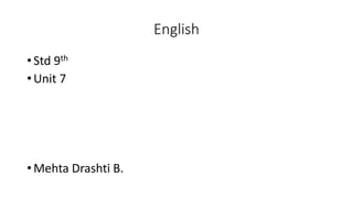 English
• Std 9th
• Unit 7
• Mehta Drashti B.
 