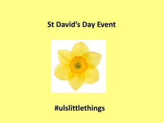 St David’s Day Event
#ulslittlethings
 