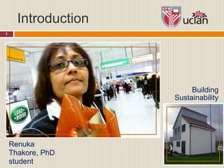 Introduction
1
Renuka
Thakore, PhD
student
Building
Sustainability
 