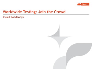 Ewald Roodenrijs
Worldwide Testing: Join the Crowd
 