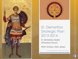 St. Demetrios
Strategic Plan
2013-2014
St. Demetrios Greek
Orthodox Church
Perth Amboy, New Jersey
ST. DEMETRIOS PERTH AMBOY NEW JERSEY1
 