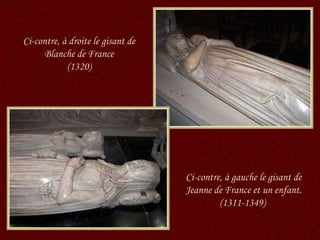 Ci-contre, à droite le gisant de Blanche de France (1320) Ci-contre, à gauche le gisant de Jeanne de France et un enfant. (1311-1349)  