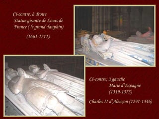 Ci-contre, à droite  Statue gisante de Louis de France ( le grand dauphin) (1661-1711). Ci-contre, à gauche  Marie d’Espagne (1319-1375) Charles II d’Alençon (1297-1346) 
