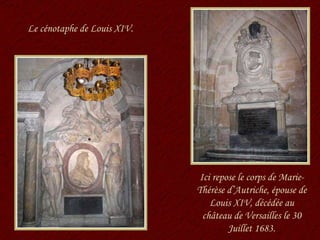 Le cénotaphe de Louis XIV. Ici repose le corps de Marie-Thérèse d’Autriche, épouse de Louis XIV, décédée au château de Versailles le 30 Juillet 1683. 