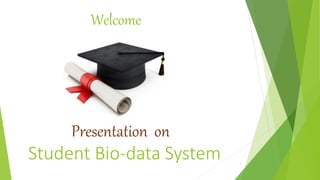 Welcome
Presentation on
Student Bio-data System 1
 