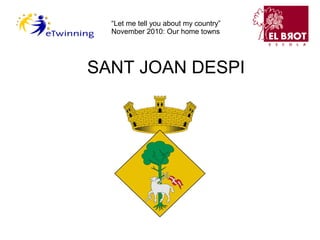 SANT JOAN DESPI
“Let me tell you about my country”
November 2010: Our home towns
 