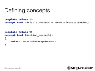 Deﬁning concepts
template <class T>
concept bool variable_concept = constraint-expression;
template <class T>
concept bool function_concept()
{
return constraint-expression;
}
Writing good std::future<C++>
 
