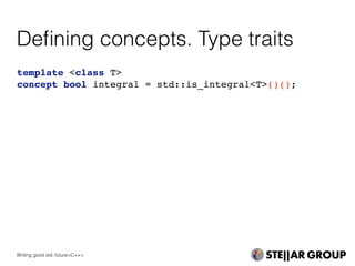 Deﬁning concepts. Type traits
template <class T>
concept bool integral = std::is_integral<T>()();
Writing good std::future<C++>
 