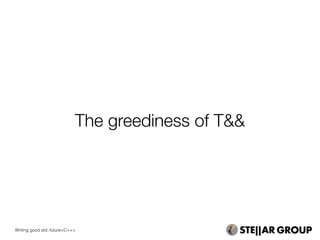 The greediness of T&&
Writing good std::future<C++>
 