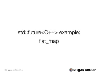 std::future<C++> example:
flat_map
Writing good std::future<C++>
 