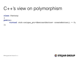 C++’s view on polymorphism
class Factory
{
public:
virtual std::unique_ptr<AbstractButton> createButton() = 0;
};
Writing good std::future<C++>
 