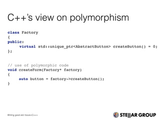 C++’s view on polymorphism
class Factory
{
public:
virtual std::unique_ptr<AbstractButton> createButton() = 0;
};
// use of polymorphic code
void createForm(Factory* factory)
{
auto button = factory->createButton();
}
Writing good std::future<C++>
 