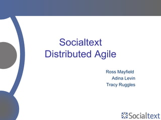 Socialtext Distributed Agile Ross Mayfield  Adina Levin Tracy Ruggles 