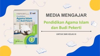 MEDIA MENGAJAR
UNTUK SMK KELAS XI
Pendidikan Agama Islam
dan Budi Pekerti
 