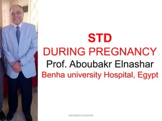 STD
DURING PREGNANCY
Prof. Aboubakr Elnashar
Benha university Hospital, Egypt
ABOUBAKR ELNASHAR
 