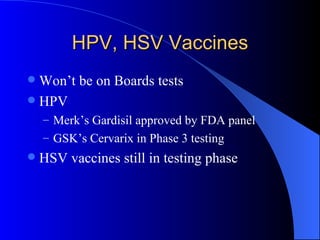 HPV, HSV Vaccines Won’t be on Boards tests HPV Merk’s Gardisil approved by FDA panel GSK’s Cervarix in Phase 3 testing HSV vaccines still in testing phase 