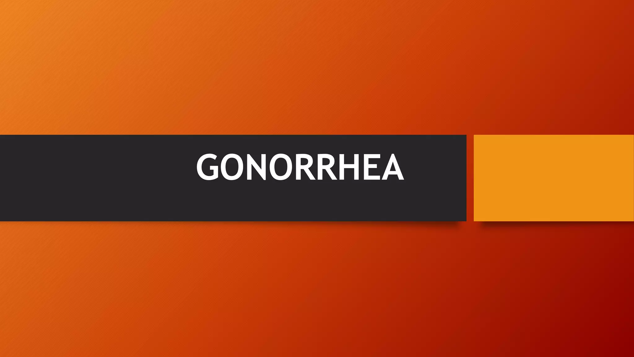 GONORRHEA
 