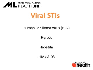 Viral STIs
Human Papilloma Virus (HPV)
Herpes
Hepatitis
HIV / AIDS
 