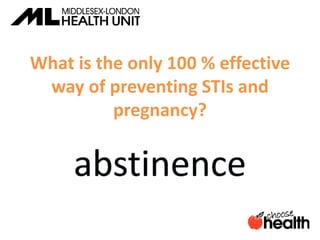 What is the only 100 % effective
way of preventing STIs and
pregnancy?
 