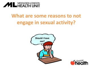 What are some reasons to not
engage in sexual activity?
Should I have
sex?
 