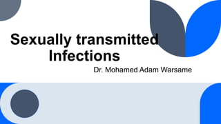 Sexually transmitted
Infections
Dr. Mohamed Adam Warsame
 