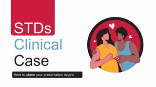STDs
Clinical
Case
Here is where your presentation begins
 