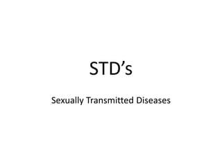 STD’s
Sexually Transmitted Diseases
 