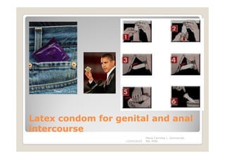 Latex condom for genital and anal
intercourse
                                Maria Carmela L. Domocmat,
                   12/03/2010   RN, MSN
 