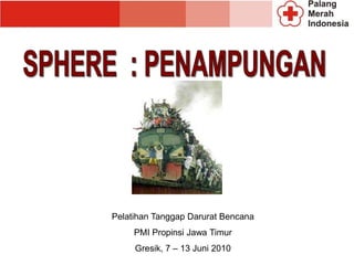 Pelatihan Tanggap Darurat Bencana
PMI Propinsi Jawa Timur
Gresik, 7 – 13 Juni 2010
 