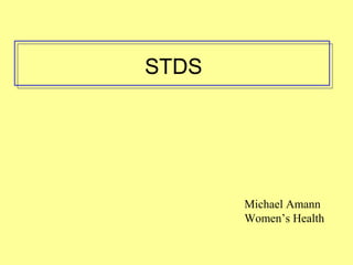 STDS
Michael Amann
Women’s Health
 