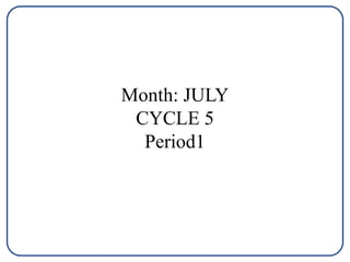 Month: JULY
CYCLE 5
Period1
 