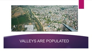 VALLEYS ARE POPULATED
 